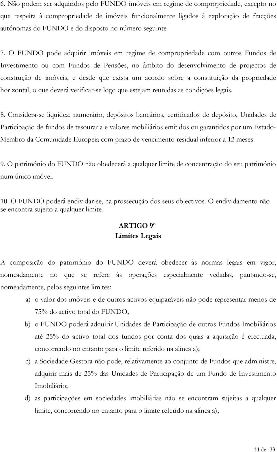 O FUNDO pode adquirir imóveis em regime de compropriedade com outros Fundos de Investimento ou com Fundos de Pensões, no âmbito do desenvolvimento de projectos de construção de imóveis, e desde que