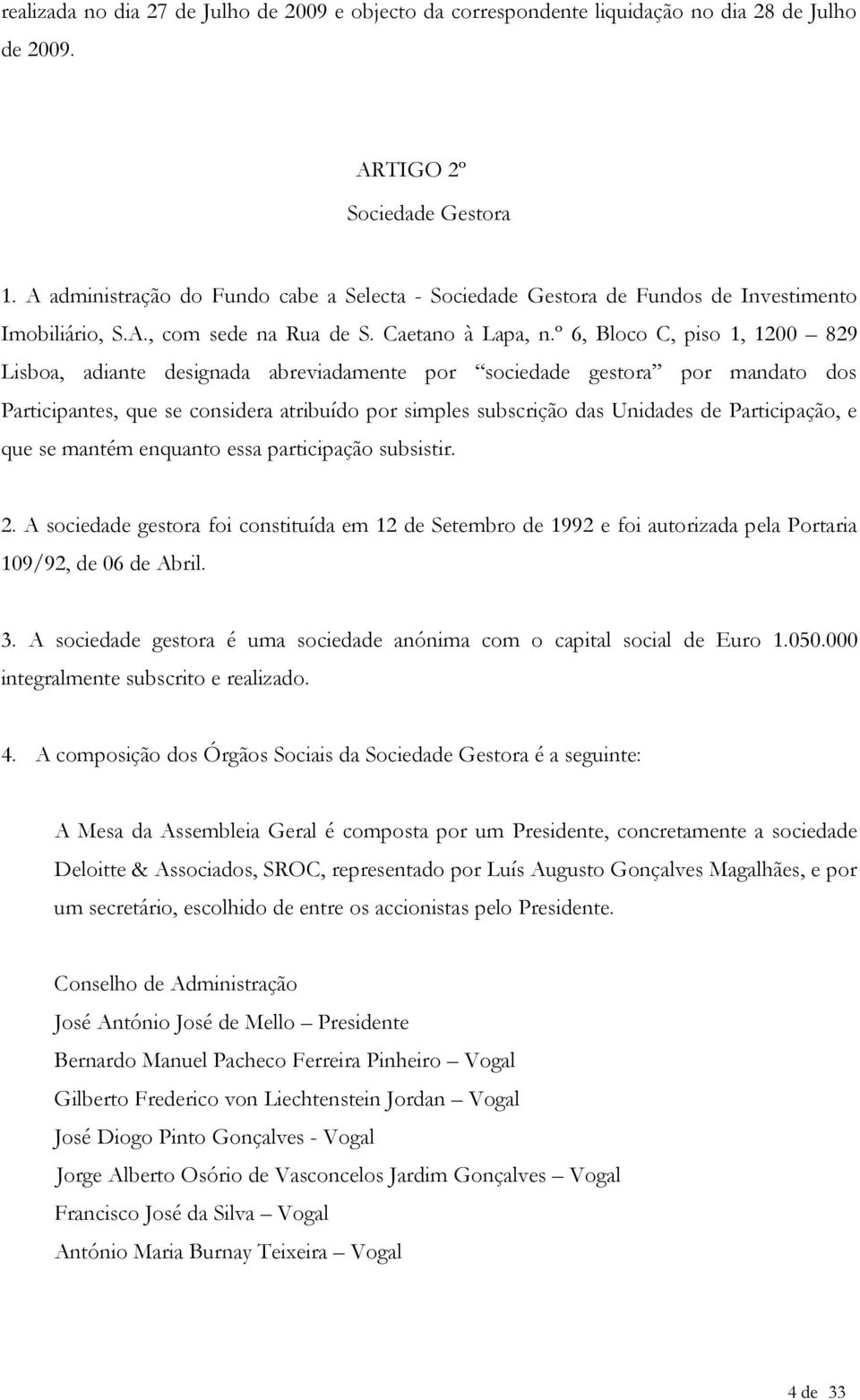 º 6, Bloco C, piso 1, 1200 829 Lisboa, adiante designada abreviadamente por sociedade gestora por mandato dos Participantes, que se considera atribuído por simples subscrição das Unidades de