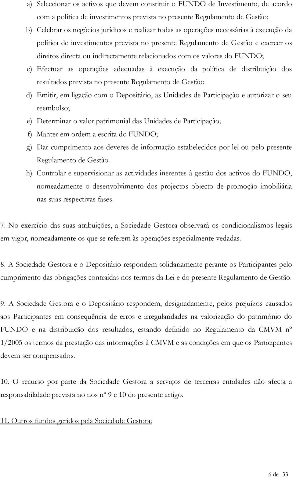 do FUNDO; c) Efectuar as operações adequadas à execução da política de distribuição dos resultados prevista no presente Regulamento de Gestão; d) Emitir, em ligação com o Depositário, as Unidades de