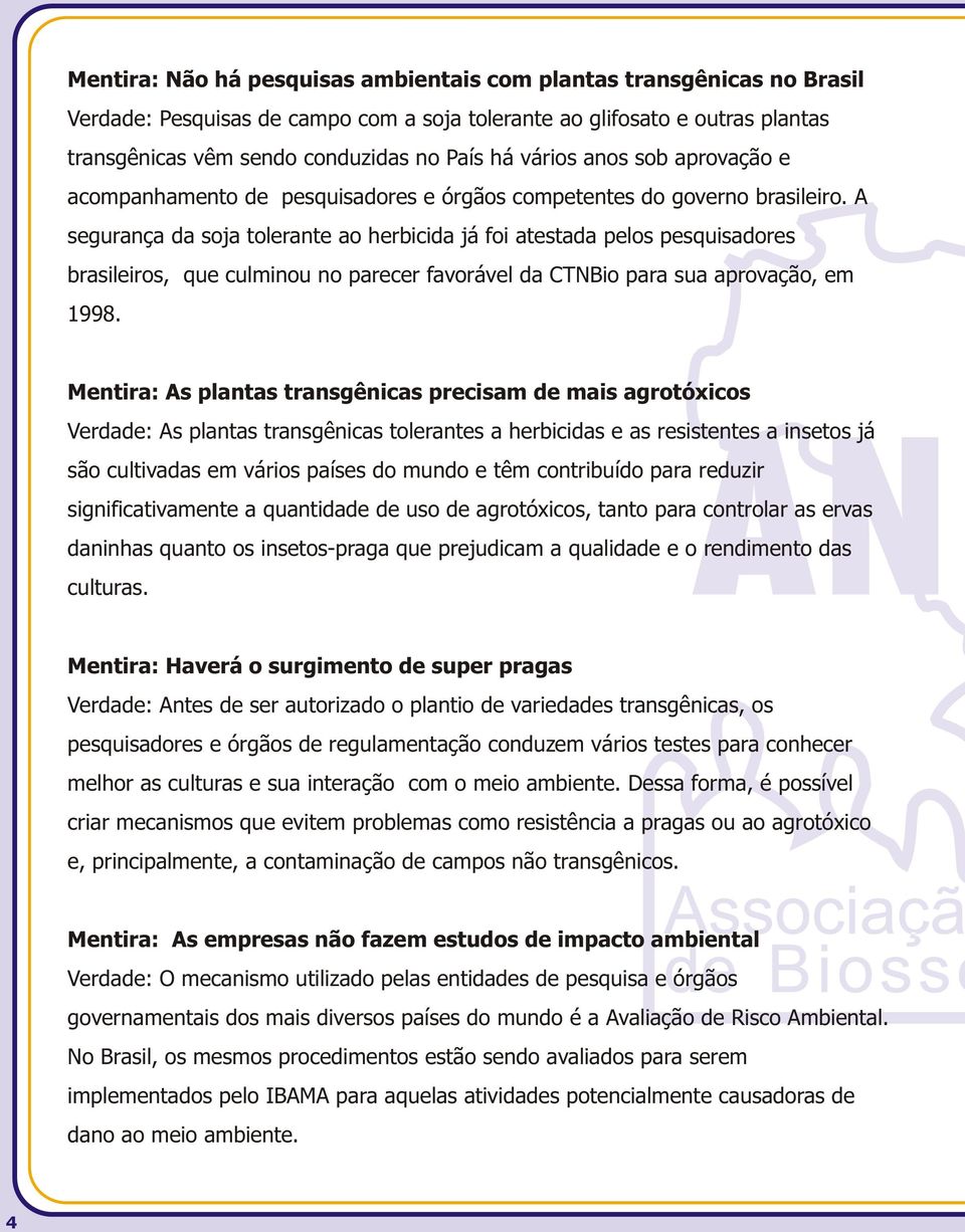 A segurança da soja tolerante ao herbicida já foi atestada pelos pesquisadores brasileiros, que culminou no parecer favorável da CTNBio para sua aprovação, em 1998.