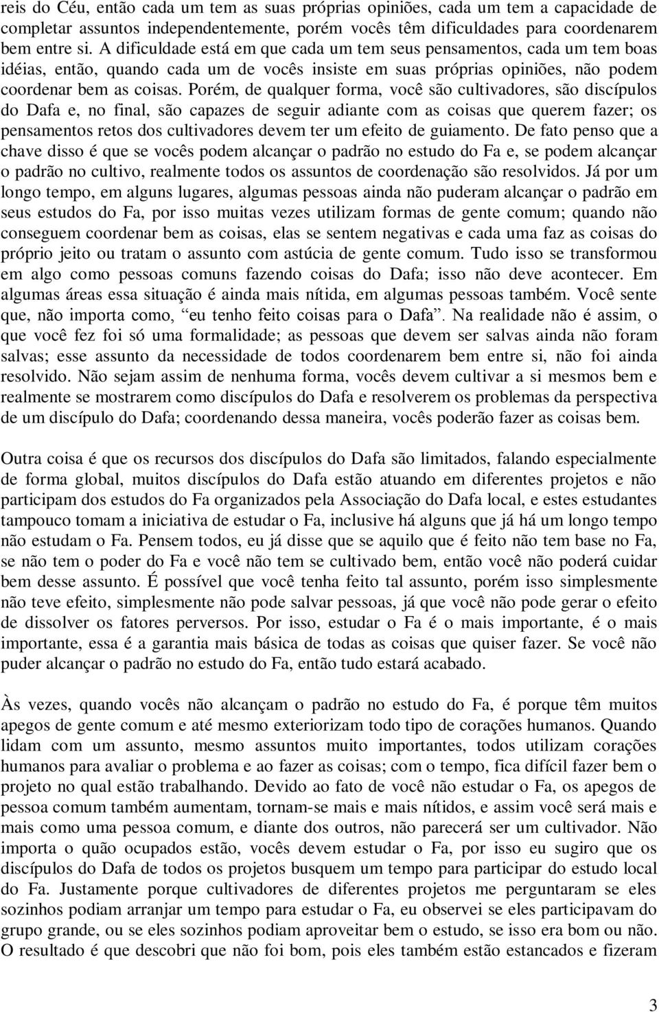 Porém, de qualquer forma, você são cultivadores, são discípulos do Dafa e, no final, são capazes de seguir adiante com as coisas que querem fazer; os pensamentos retos dos cultivadores devem ter um