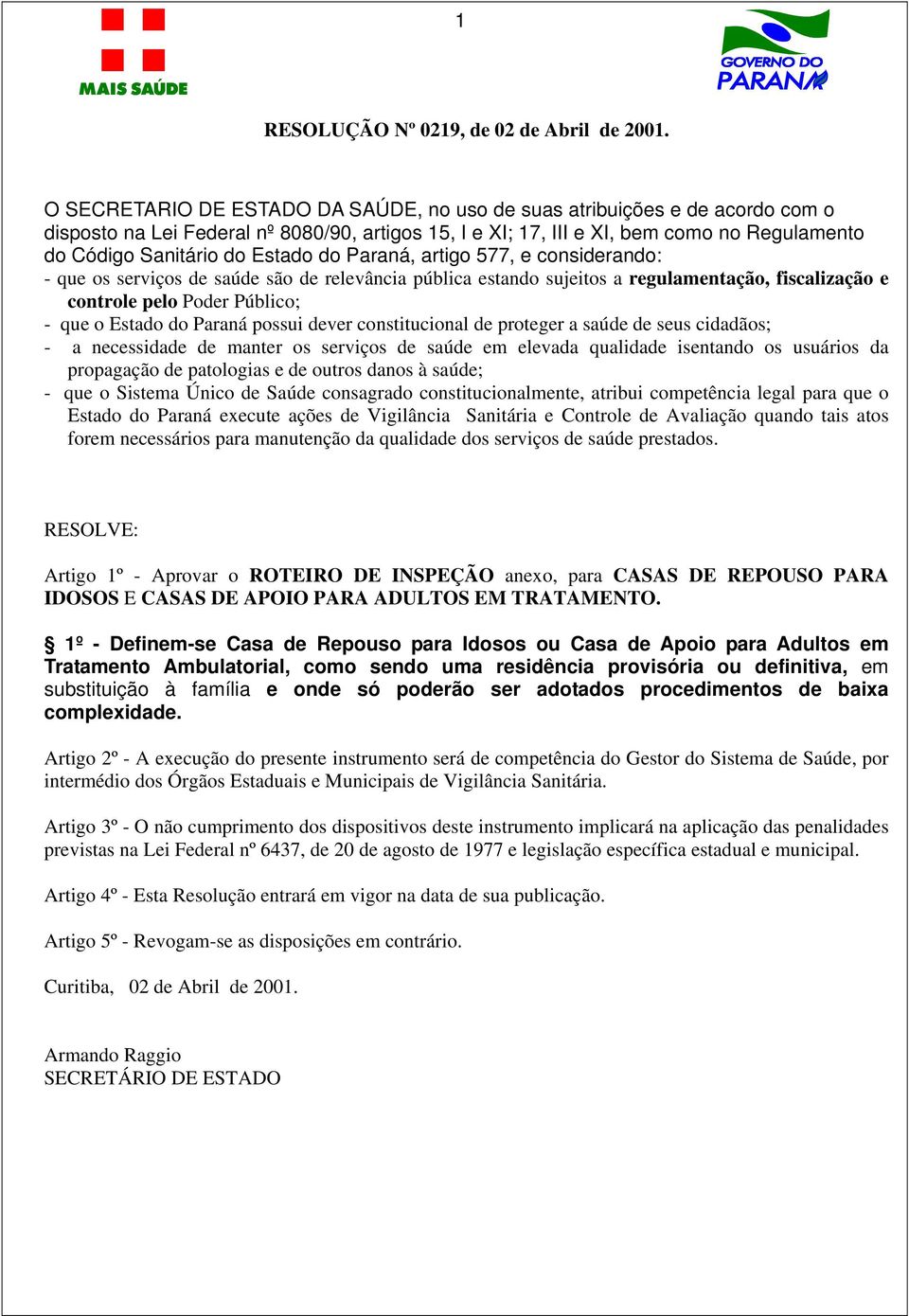 Estado do Paraná, artigo 577, e considerando: - que os serviços de saúde são de relevância pública estando sujeitos a regulamentação, fiscalização e controle pelo Poder Público; - que o Estado do