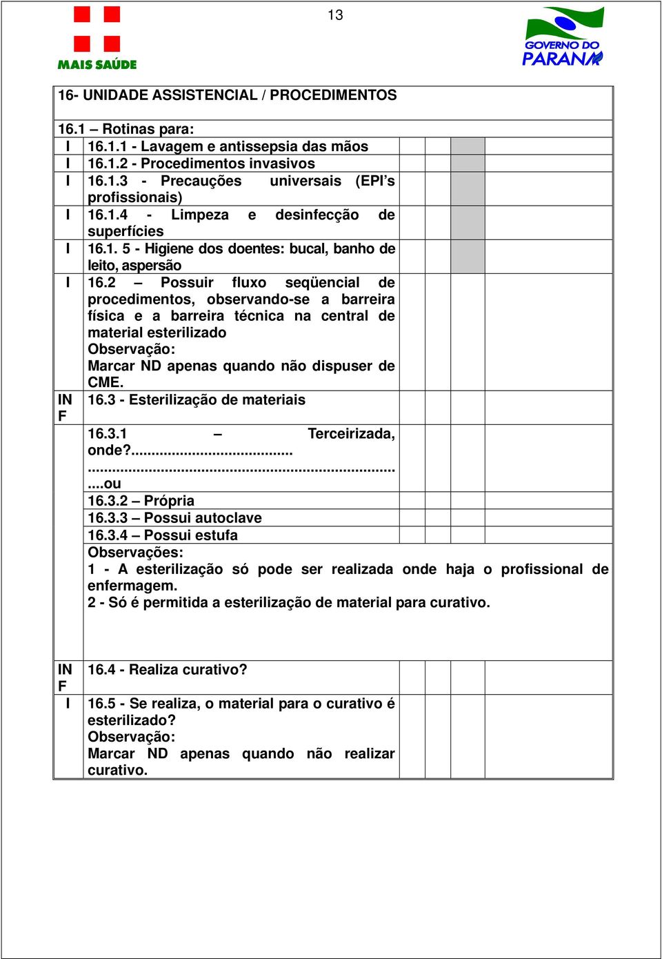 2 Possuir fluxo seqüencial de procedimentos, observando-se a barreira física e a barreira técnica na central de material esterilizado Marcar ND apenas quando não dispuser de CME. 16.