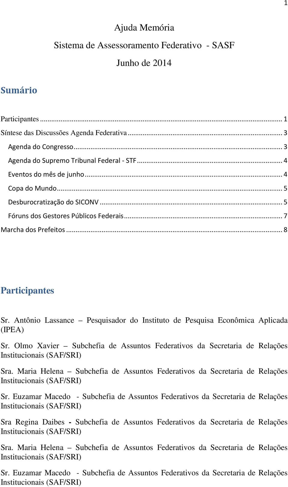 .. 8 Participantes Sr. Antônio Lassance Pesquisador do Instituto de Pesquisa Econômica Aplicada (IPEA) Sr. Olmo Xavier Subchefia de Assuntos Federativos da Secretaria de Relações Sra.