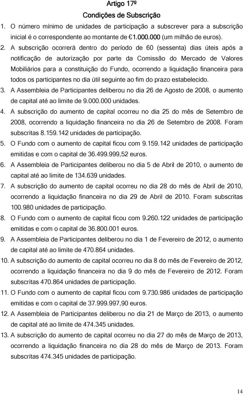 liquidação financeira para todos os participantes no dia útil seguinte ao fim do prazo estabelecido. 3.