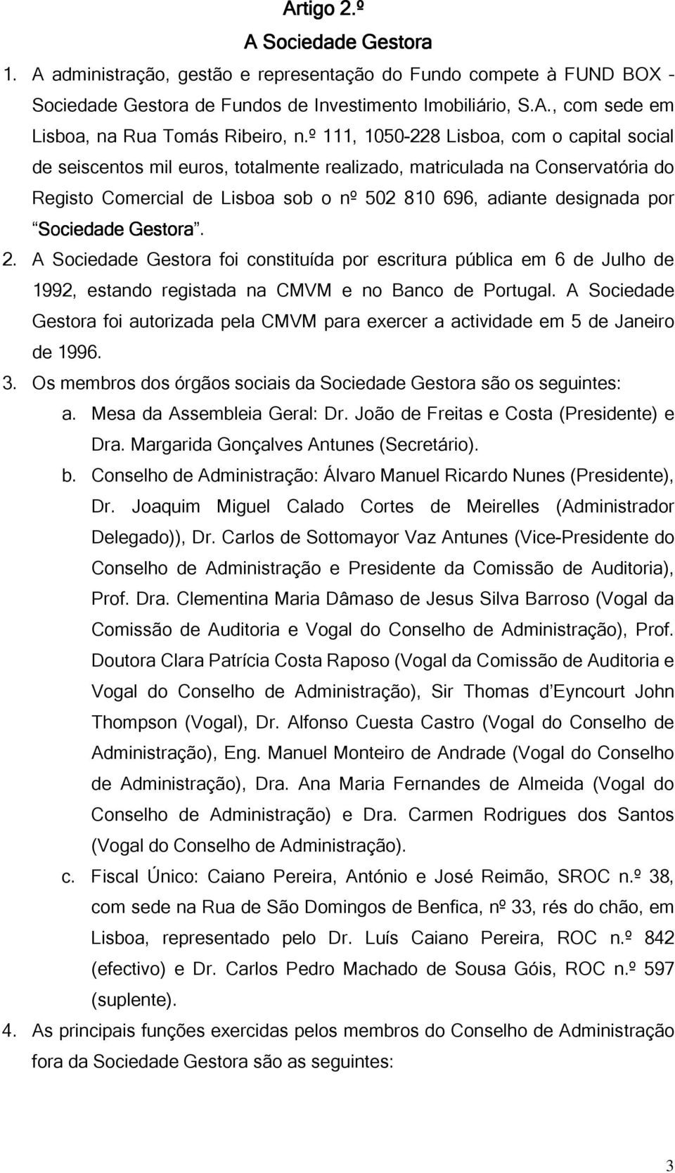 Sociedade Gestora. 2. A Sociedade Gestora foi constituída por escritura pública em 6 de Julho de 1992, estando registada na CMVM e no Banco de Portugal.