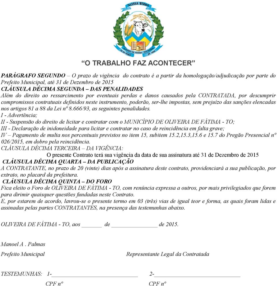 sanções elencadas nos artigos 81 a 88 da Lei nº 8.666/93, as seguintes penalidades.