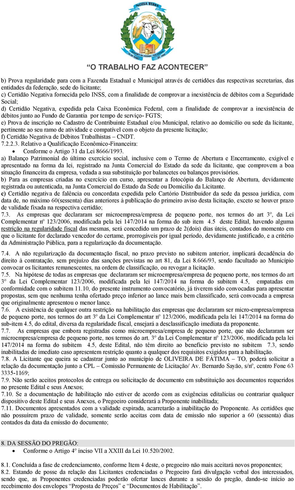 débitos junto ao Fundo de Garantia por tempo de serviço- FGTS; e) Prova de inscrição no Cadastro de Contribuinte Estadual e/ou Municipal, relativo ao domicilio ou sede da licitante, pertinente ao seu