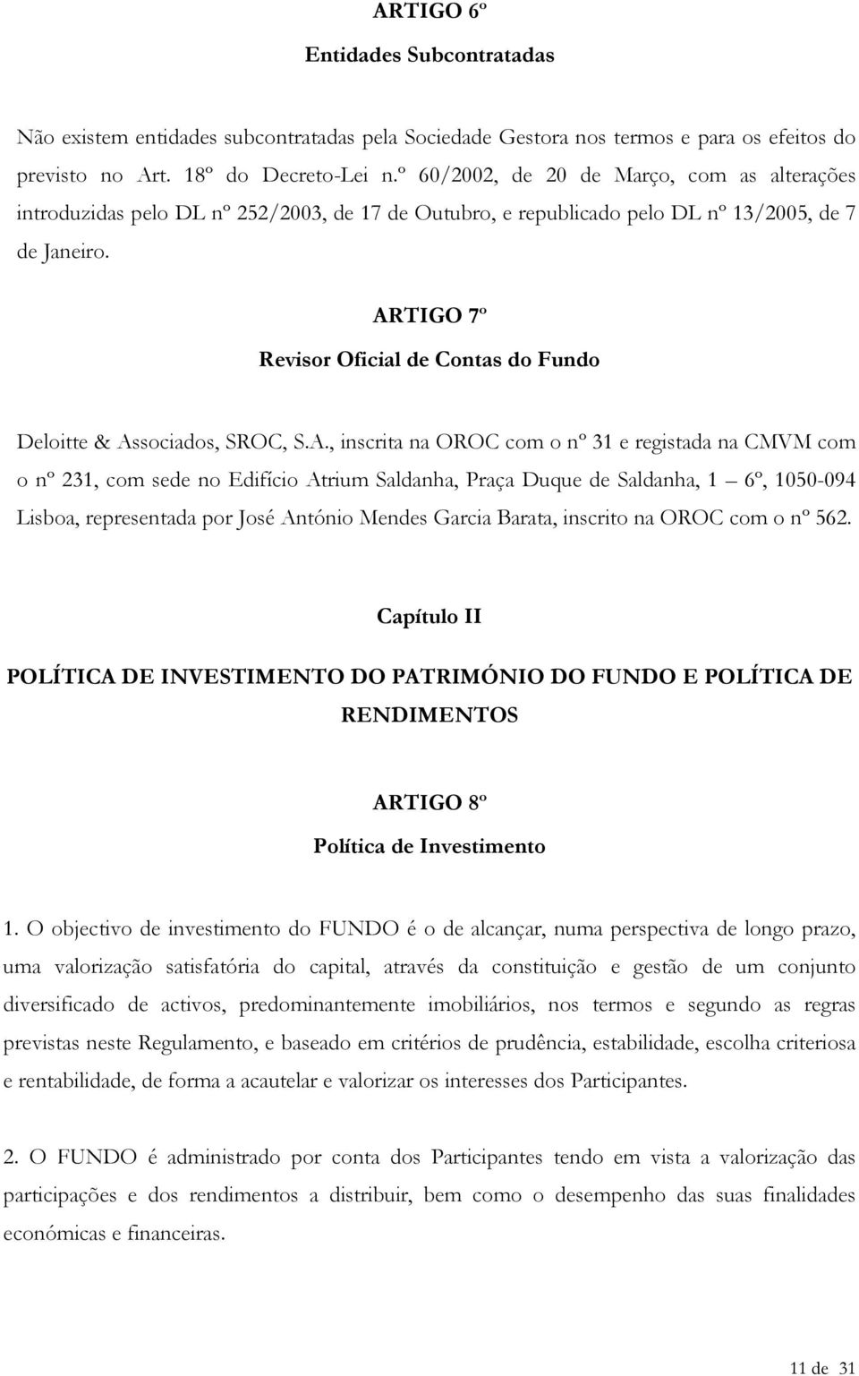 ARTIGO 7º Revisor Oficial de Contas do Fundo Deloitte & Associados, SROC, S.A., inscrita na OROC com o nº 31 e registada na CMVM com o nº 231, com sede no Edifício Atrium Saldanha, Praça Duque de