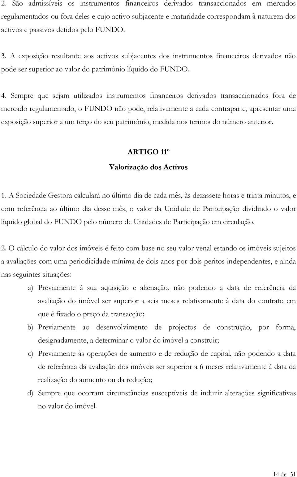 Sempre que sejam utilizados instrumentos financeiros derivados transaccionados fora de mercado regulamentado, o FUNDO não pode, relativamente a cada contraparte, apresentar uma exposição superior a