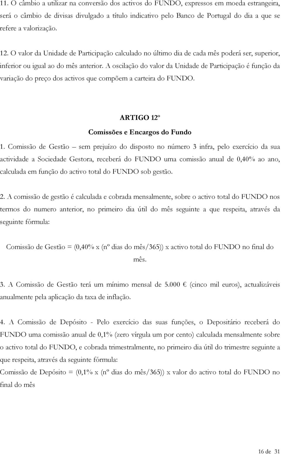 A oscilação do valor da Unidade de Participação é função da variação do preço dos activos que compõem a carteira do FUNDO. ARTIGO 12º Comissões e Encargos do Fundo 1.