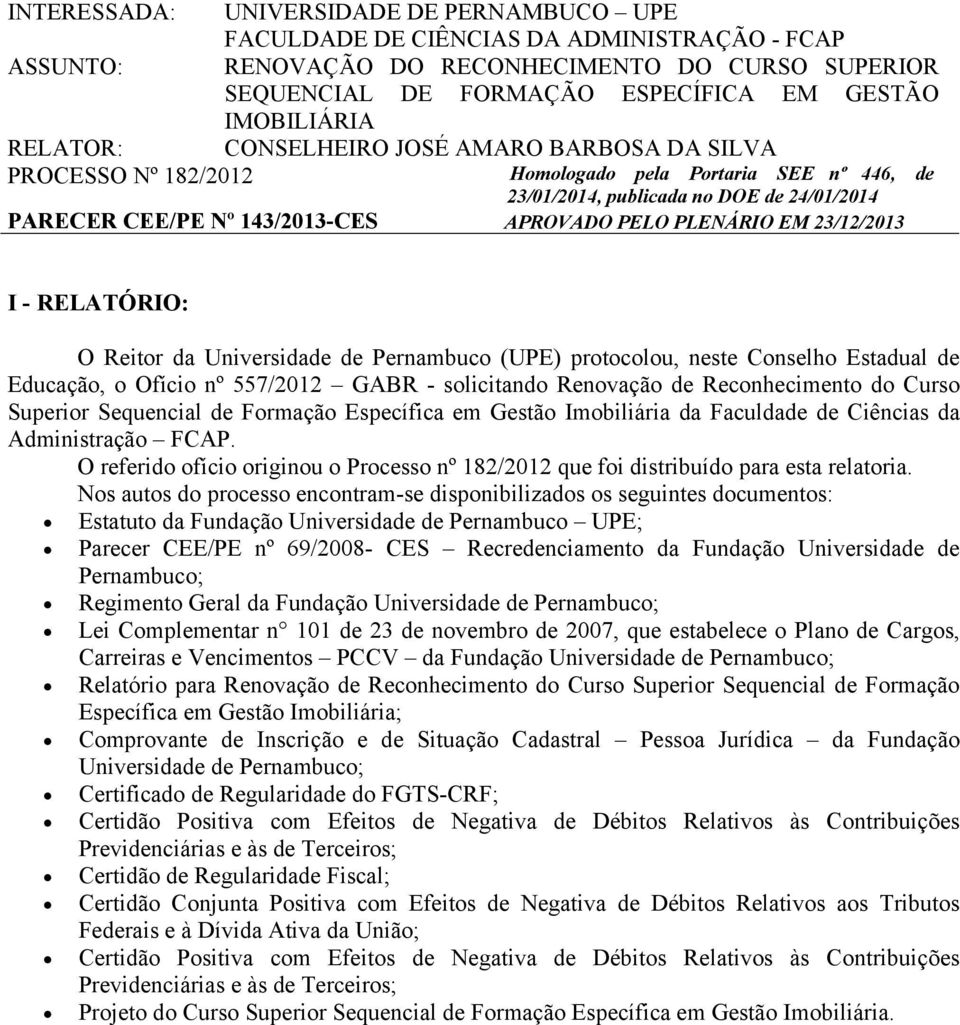 APROVADO PELO PLENÁRIO EM 23/12/2013 I - RELATÓRIO: O Reitor da Universidade de Pernambuco (UPE) protocolou, neste Conselho Estadual de Educação, o Ofício nº 557/2012 GABR - solicitando Renovação de