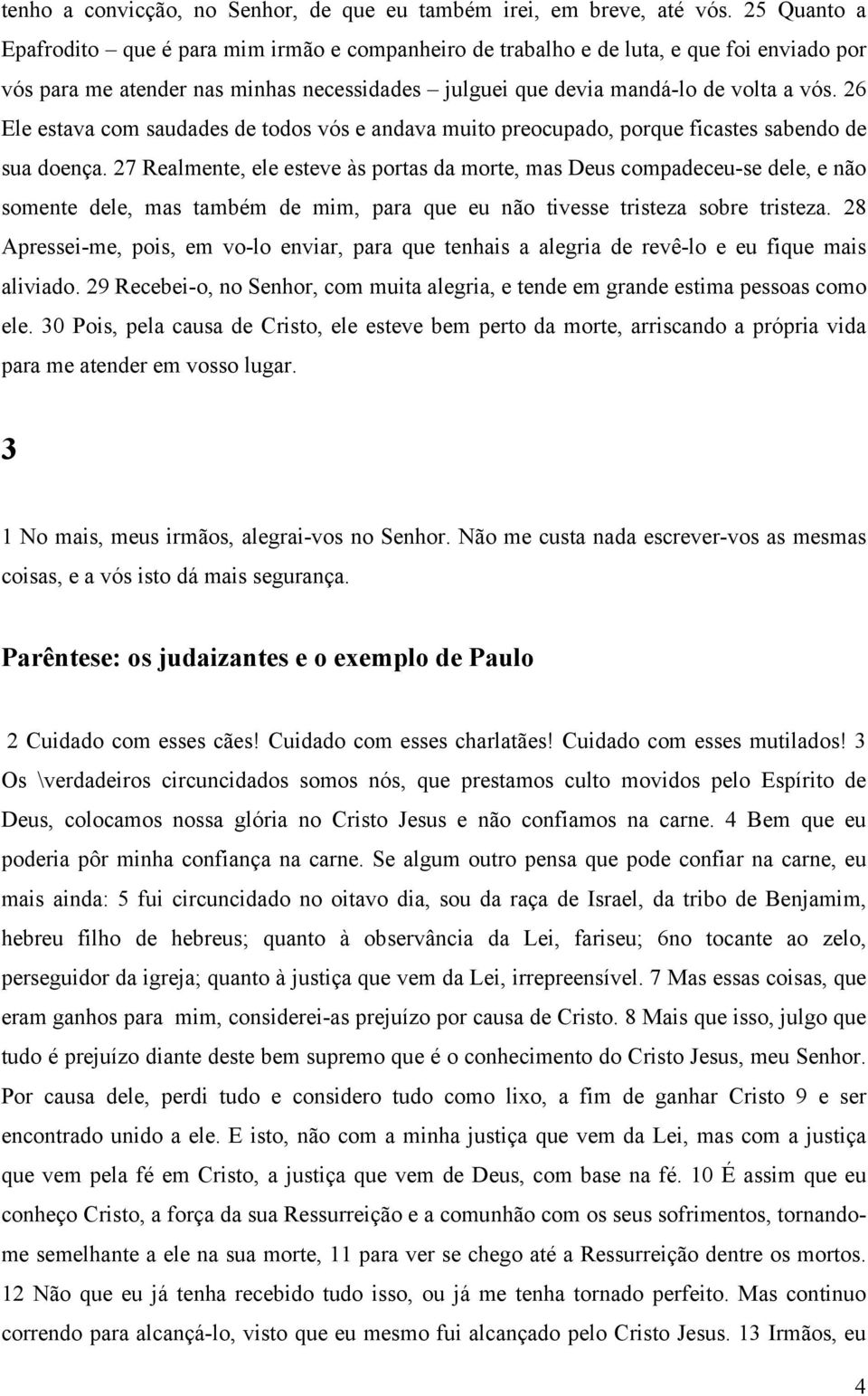 26 Ele estava com saudades de todos vós e andava muito preocupado, porque ficastes sabendo de sua doença.