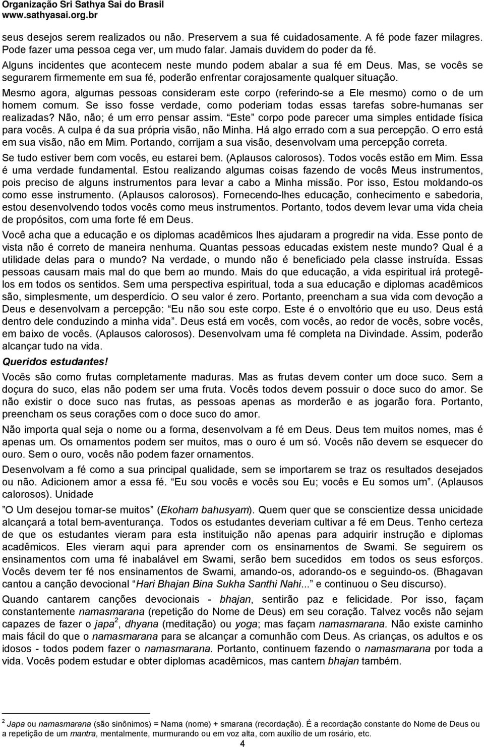 Mesmo agora, algumas pessoas consideram este corpo (referindo-se a Ele mesmo) como o de um homem comum. Se isso fosse verdade, como poderiam todas essas tarefas sobre-humanas ser realizadas?