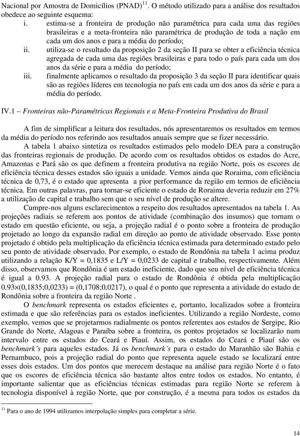 ulza-se o resulado da proposção 2 da seção II para se ober a efcênca écnca agregada de cada uma das regões brasleras e para odo o país para cada um dos anos da sére e para a méda do período;.