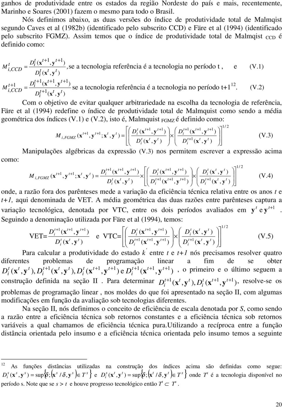 Assm emos que o índce de produvdade oal de Malmqs CC é defndo como: CC M = se a ecnologa referênca é a ecnologa no período e V.