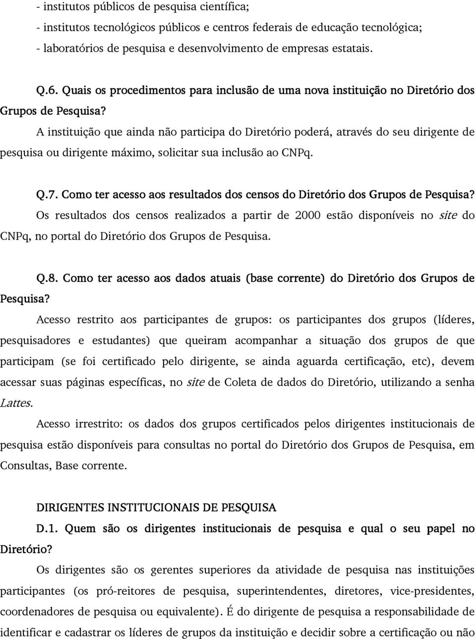 A instituição que ainda não participa do Diretório poderá, através do seu dirigente de pesquisa ou dirigente máximo, solicitar sua inclusão ao CNPq. Q.7.