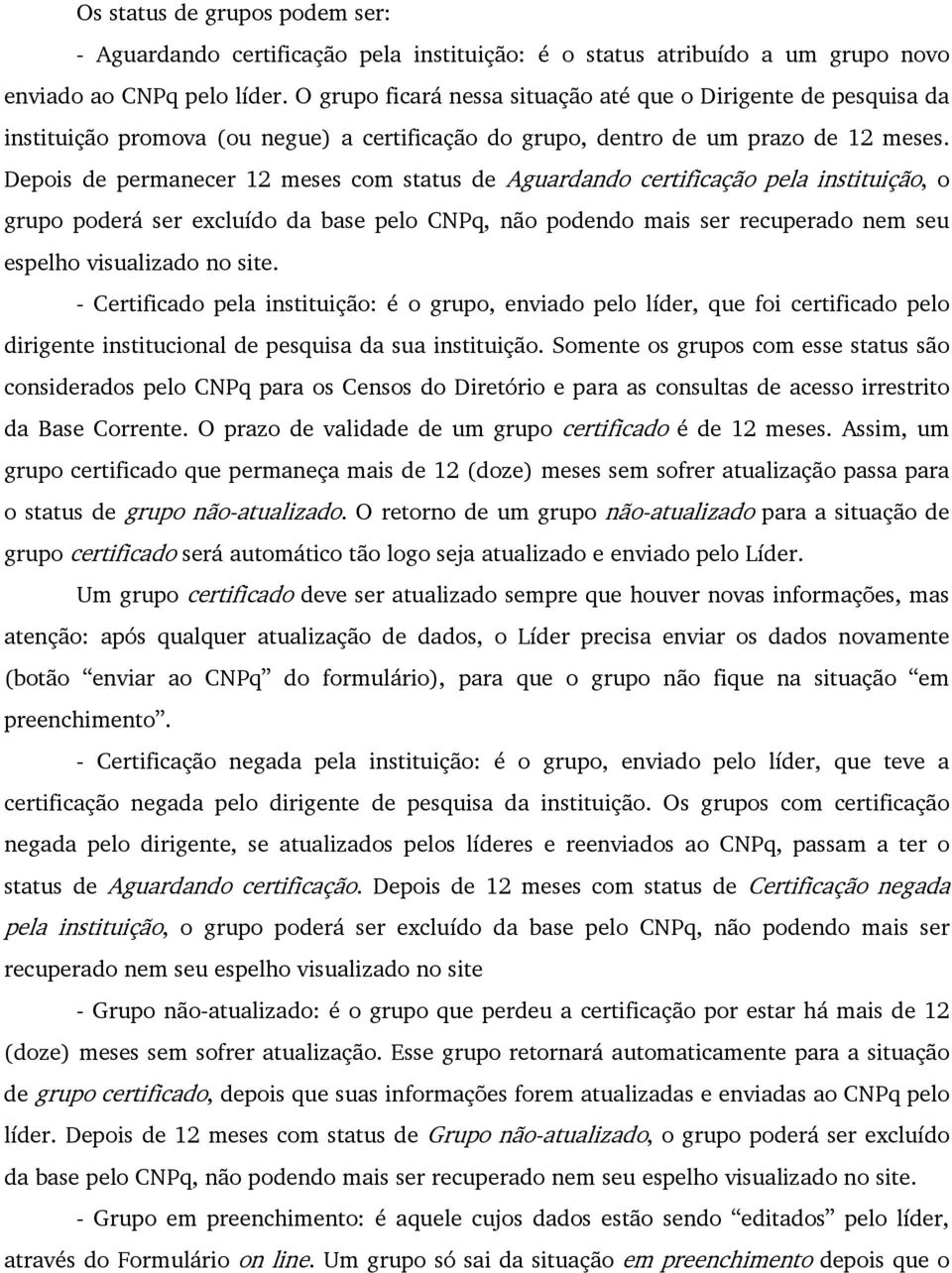 Depois de permanecer 12 meses com status de Aguardando certificação pela instituição, o grupo poderá ser excluído da base pelo CNPq, não podendo mais ser recuperado nem seu espelho visualizado no