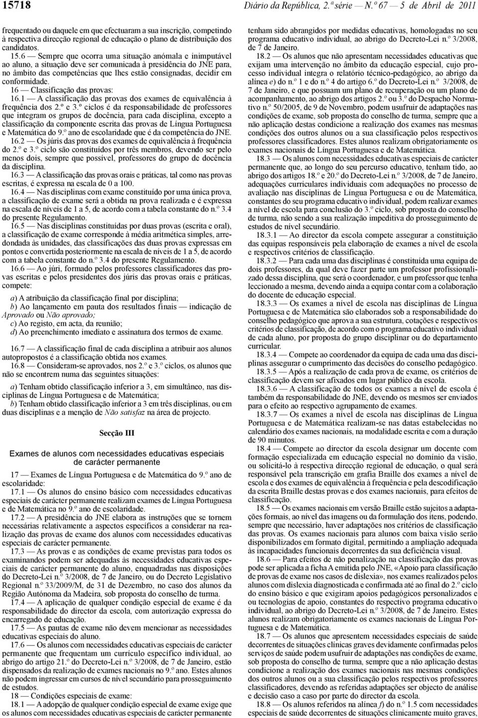 6 Sempre que ocorra uma situação anómala e inimputável ao aluno, a situação deve ser comunicada à presidência do JNE para, no âmbito das competências que lhes estão consignadas, decidir em