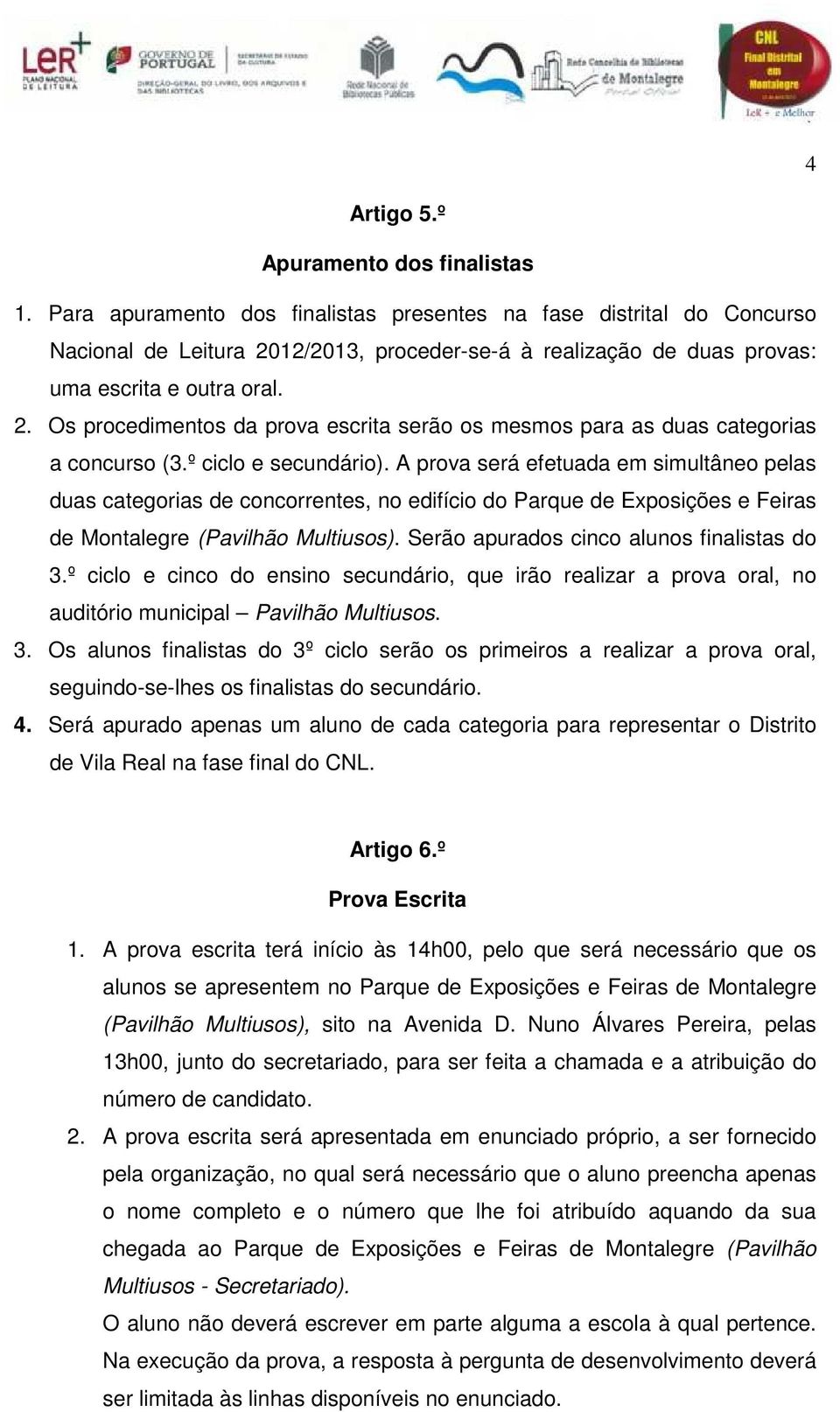 º ciclo e secundário). A prova será efetuada em simultâneo pelas duas categorias de concorrentes, no edifício do Parque de Exposições e Feiras de Montalegre (Pavilhão Multiusos).