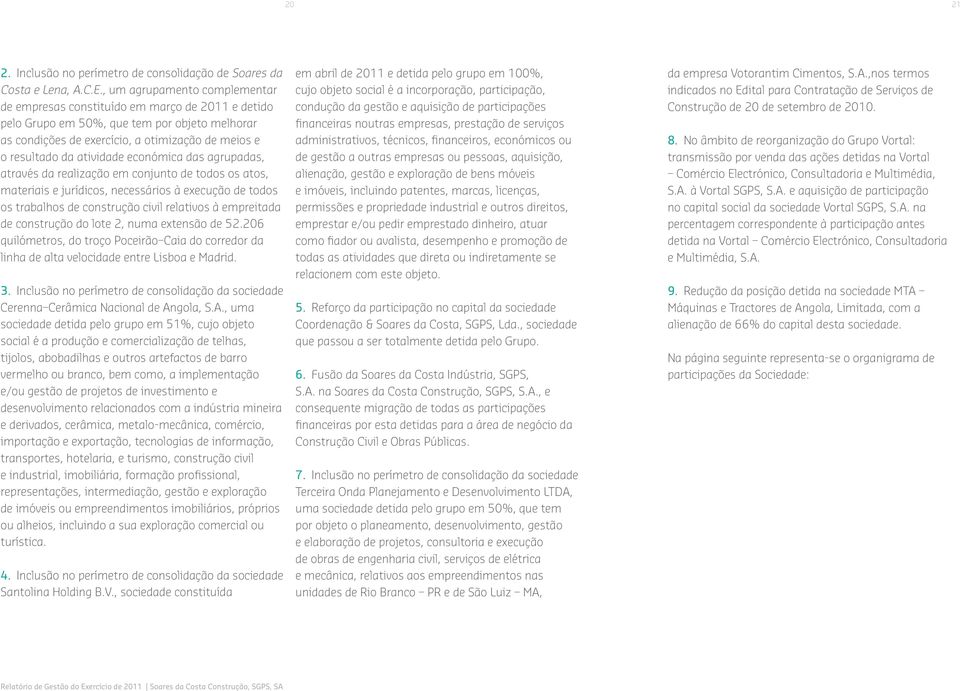 atividade económica das agrupadas, através da realização em conjunto de todos os atos, materiais e jurídicos, necessários à execução de todos os trabalhos de construção civil relativos à empreitada