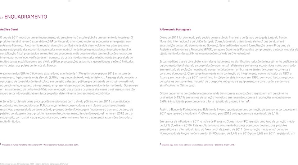 A economia mundial vive sob a confluência de dois desenvolvimentos adversos: uma quase estagnação das economias avançadas e um acréscimo da incerteza nos planos financeiro e fiscal.