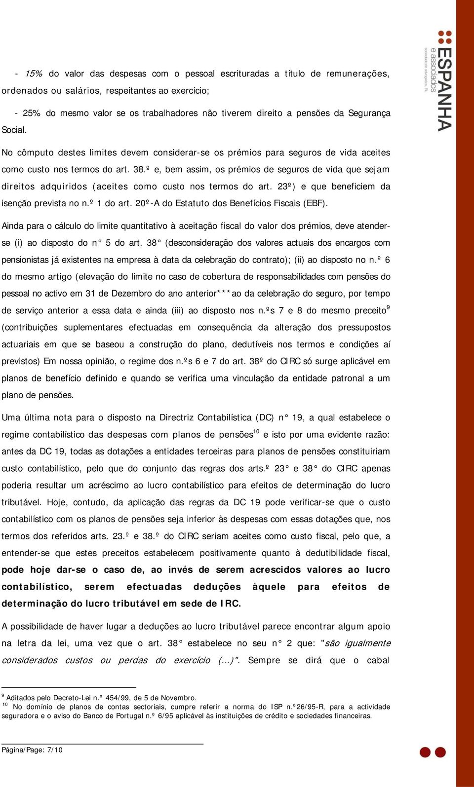 º e, bem assim, os prémios de seguros de vida que sejam direitos adquiridos (aceites como custo nos termos do art. 23º) e que beneficiem da isenção prevista no n.º 1 do art.