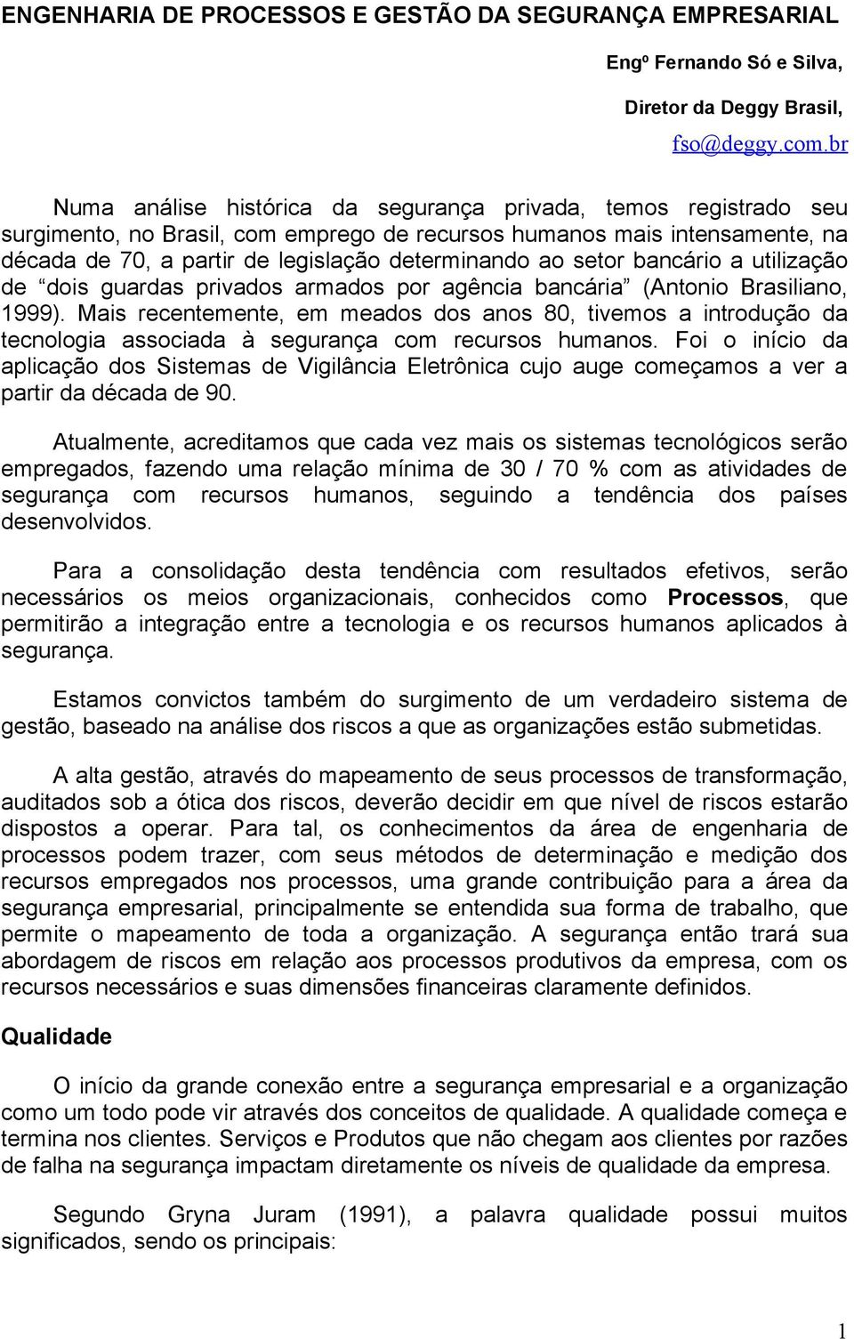 setor bancário a utilização de dois guardas privados armados por agência bancária (Antonio Brasiliano, 1999).