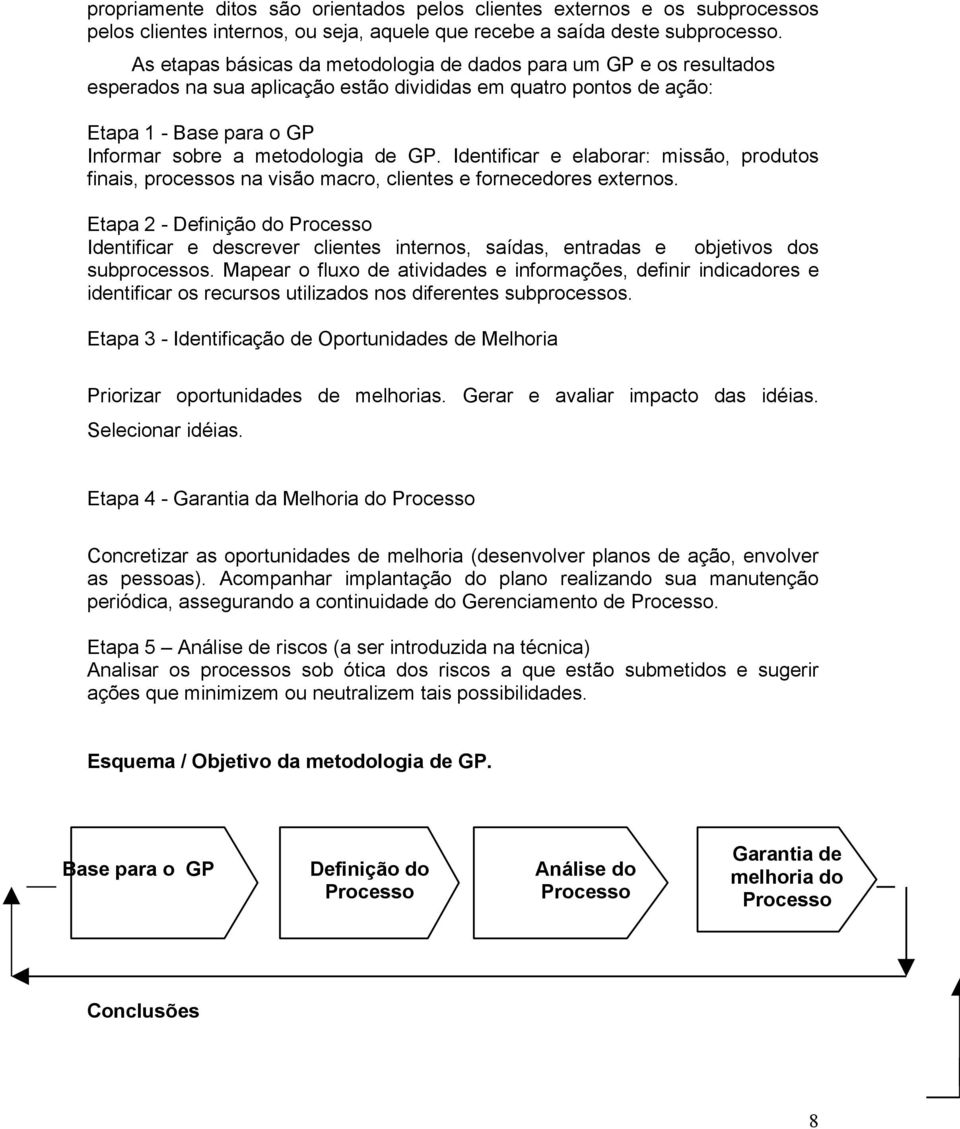 Identificar e elaborar: missão, produtos finais, processos na visão macro, clientes e fornecedores externos.