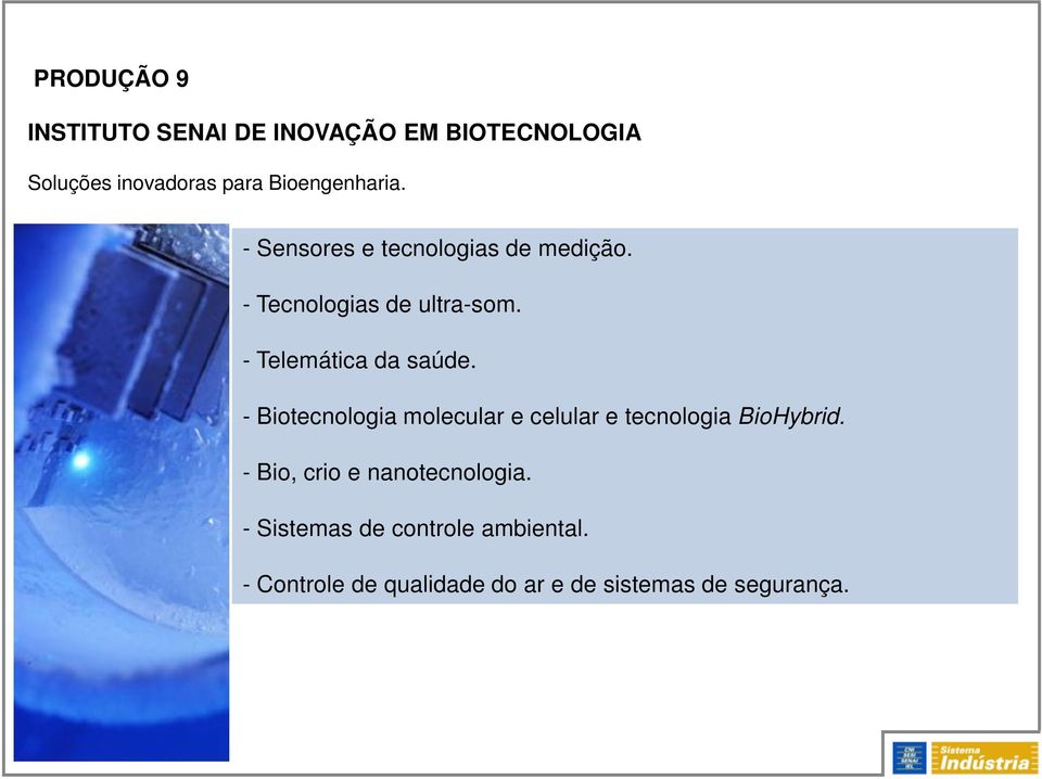 - Telemática da saúde. - Biotecnologia molecular e celular e tecnologia BioHybrid.