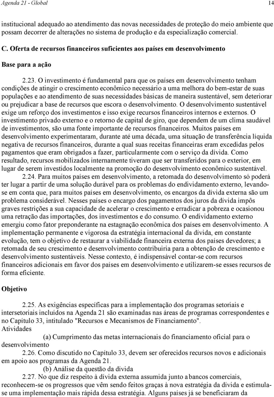 O investimento é fundamental para que os países em desenvolvimento tenham condições de atingir o crescimento econômico necessário a uma melhora do bem-estar de suas populações e ao atendimento de