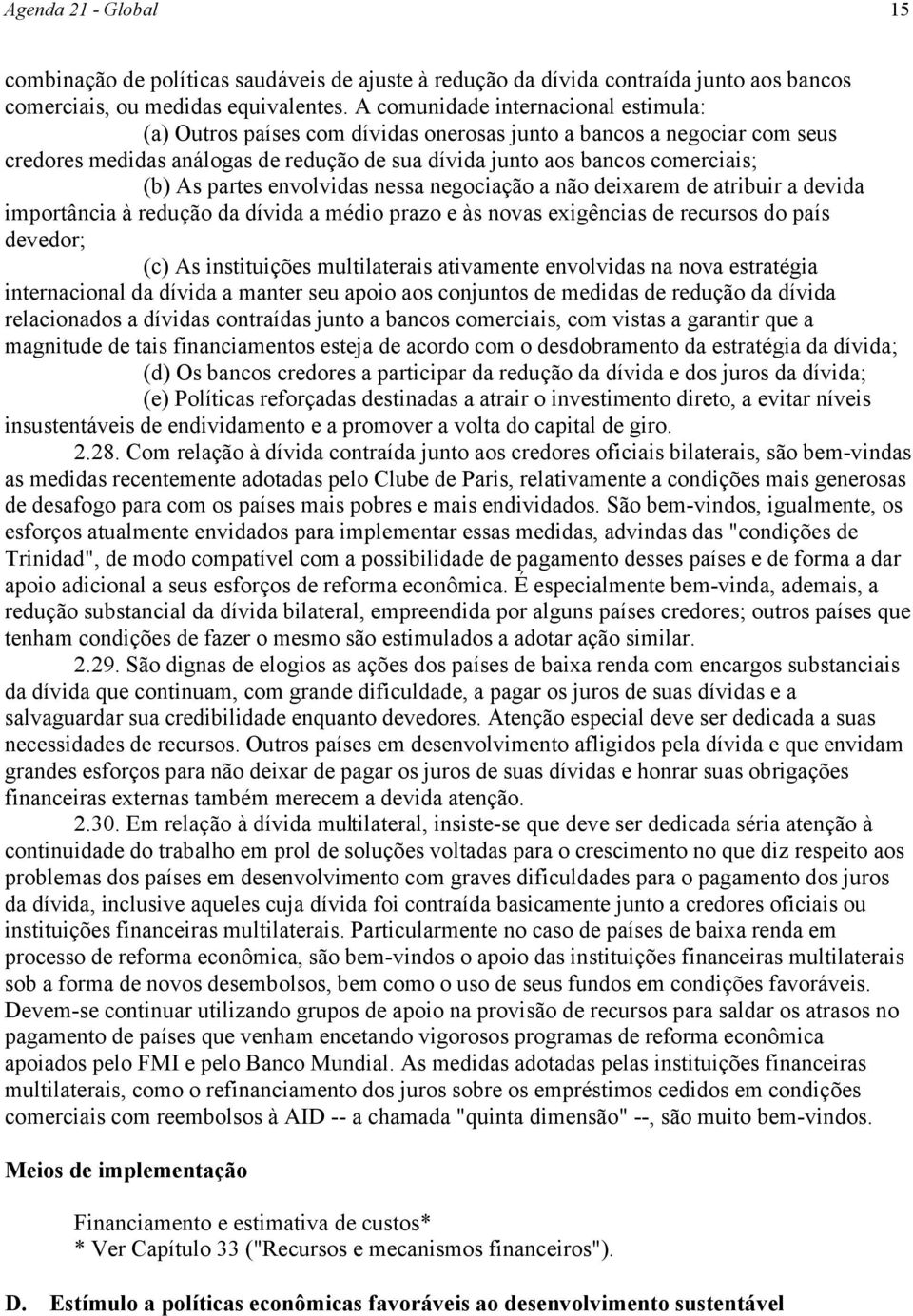 partes envolvidas nessa negociação a não deixarem de atribuir a devida importância à redução da dívida a médio prazo e às novas exigências de recursos do país devedor; (c) As instituições