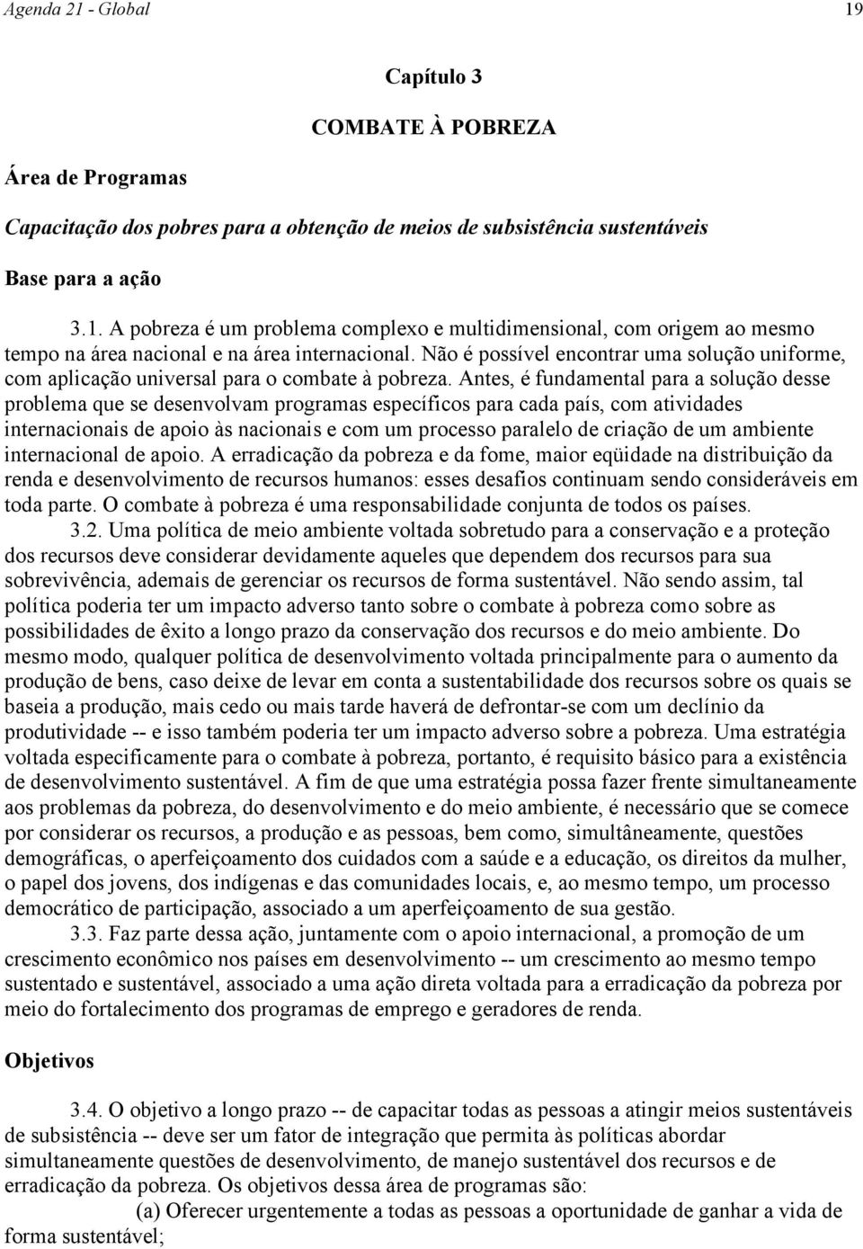 Antes, é fundamental para a solução desse problema que se desenvolvam programas específicos para cada país, com atividades internacionais de apoio às nacionais e com um processo paralelo de criação