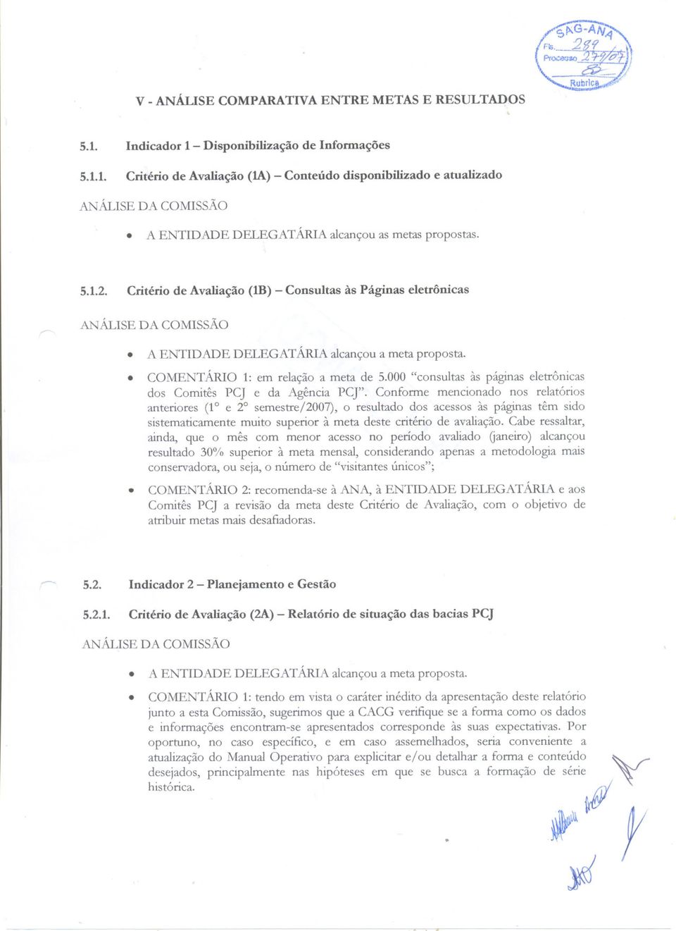 eletrônicas dos Comitês PC] e da Agência PC]" Conforme mencionado nos relatórios anteriores (1 e 2 semestre/2007), o resultado dos acessos às páginas têm sido sistematicamente muito superior à meta