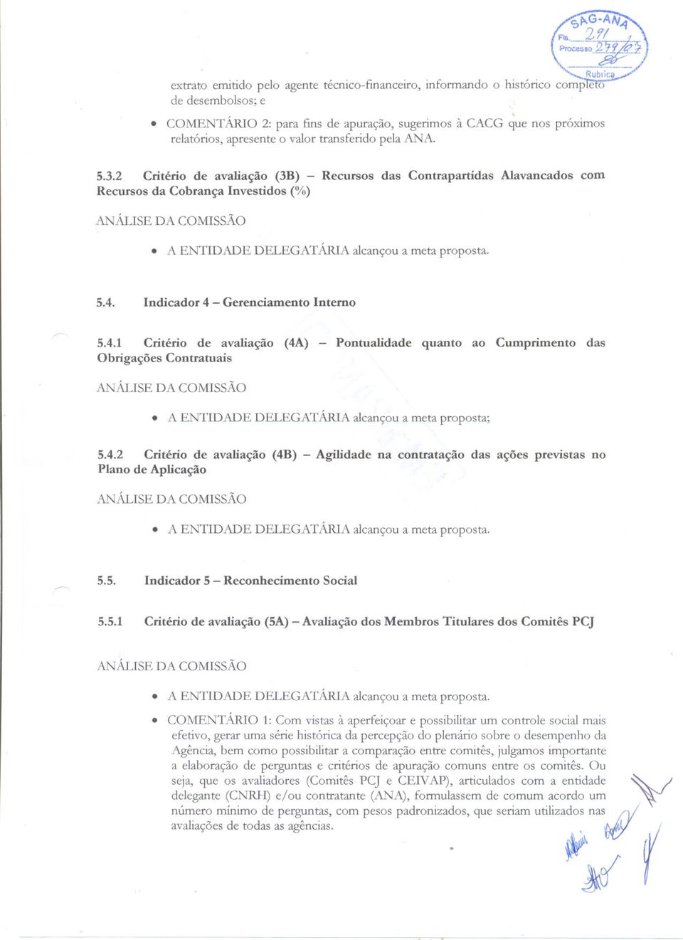 Obrigações Contratuais A ENTIDADE DELEGATÁRIA alcançou a meta proposta; 542 Critério de avaliação (4B) - Agilidade na contratação das ações previstas no Plano de Aplicação Li\NÁLISE DA COMISSÃO A