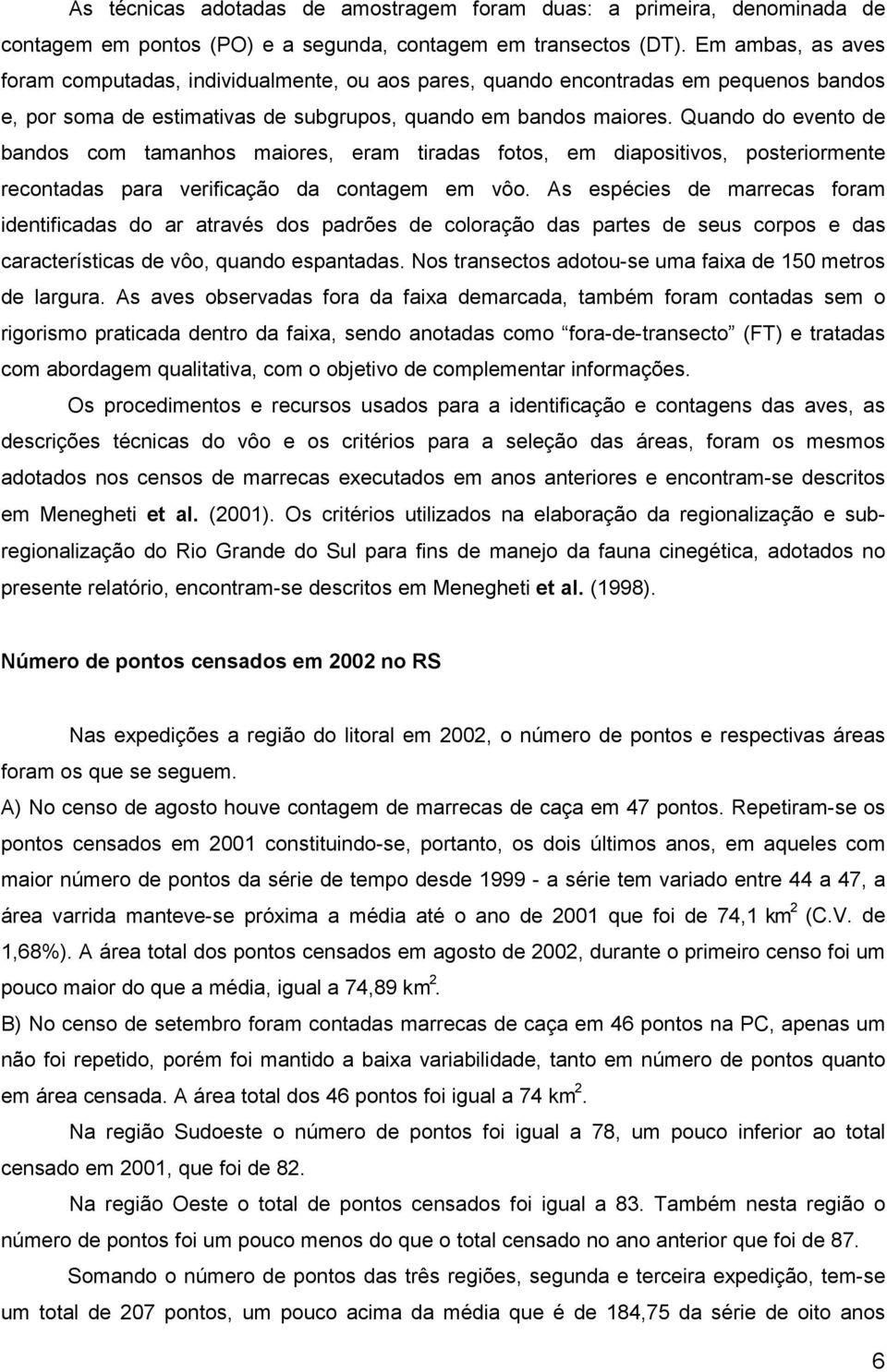 Quando do evento de bandos com tamanhos maiores, eram tiradas fotos, em diapositivos, posteriormente recontadas para verificação da contagem em vôo.