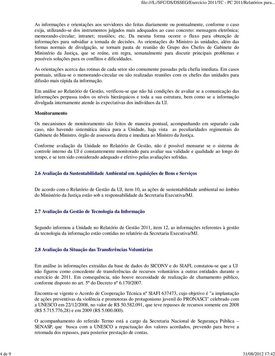 As orientações do Ministro às unidades, além das formas normais de divulgação, se tornam pauta de reunião do Grupo dos Chefes de Gabinete do Ministério da Justiça, que se reúne, em regra,