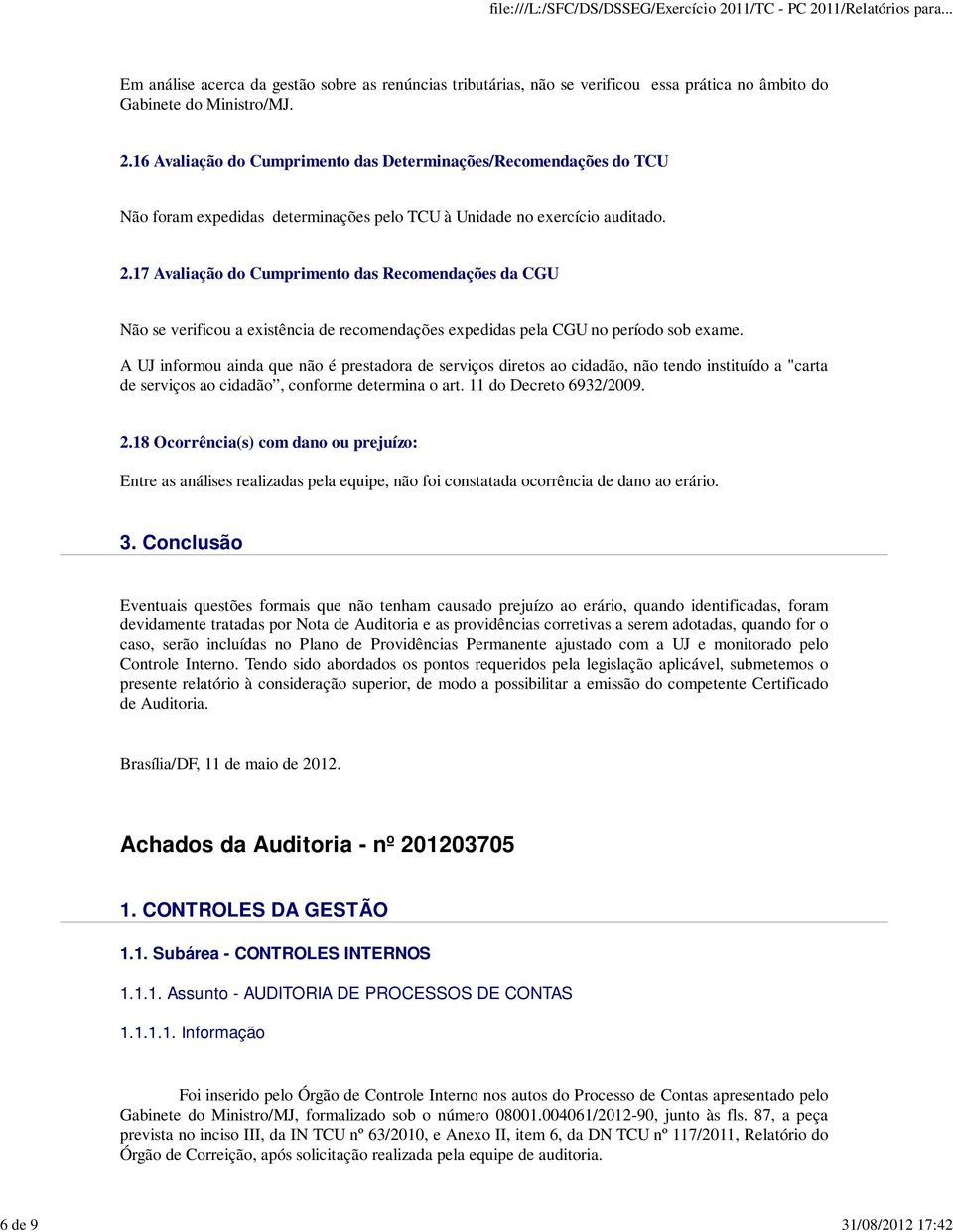 17 Avaliação do Cumprimento das Recomendações da CGU Não se verificou a existência de recomendações expedidas pela CGU no período sob exame.