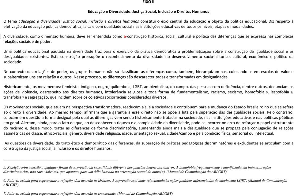 A diversidade, como dimensão humana, deve ser entendida como a construção histórica, social, cultural e política das diferenças que se expressa nas complexas relações sociais e de poder.