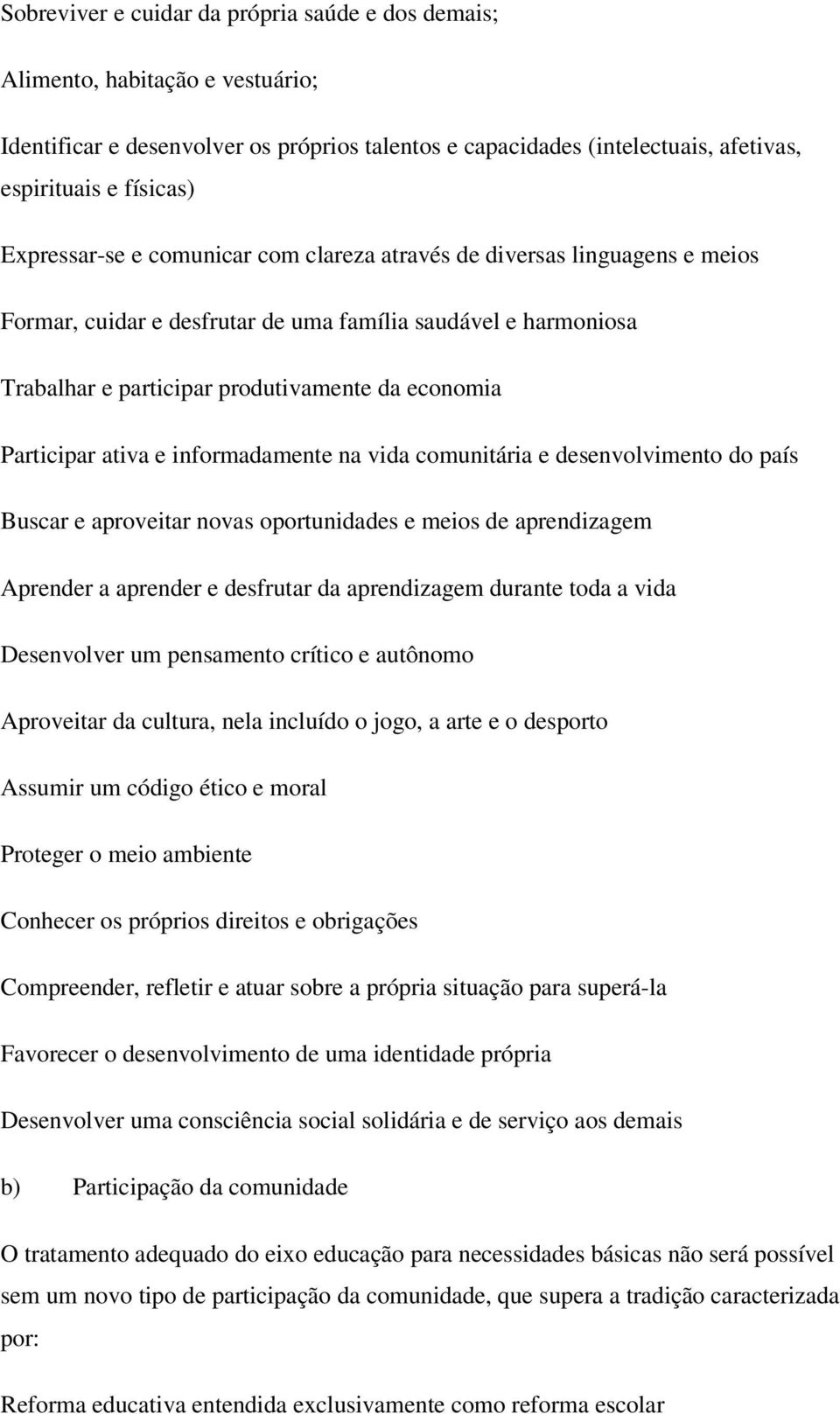 Participar ativa e informadamente na vida comunitária e desenvolvimento do país Buscar e aproveitar novas oportunidades e meios de aprendizagem Aprender a aprender e desfrutar da aprendizagem durante