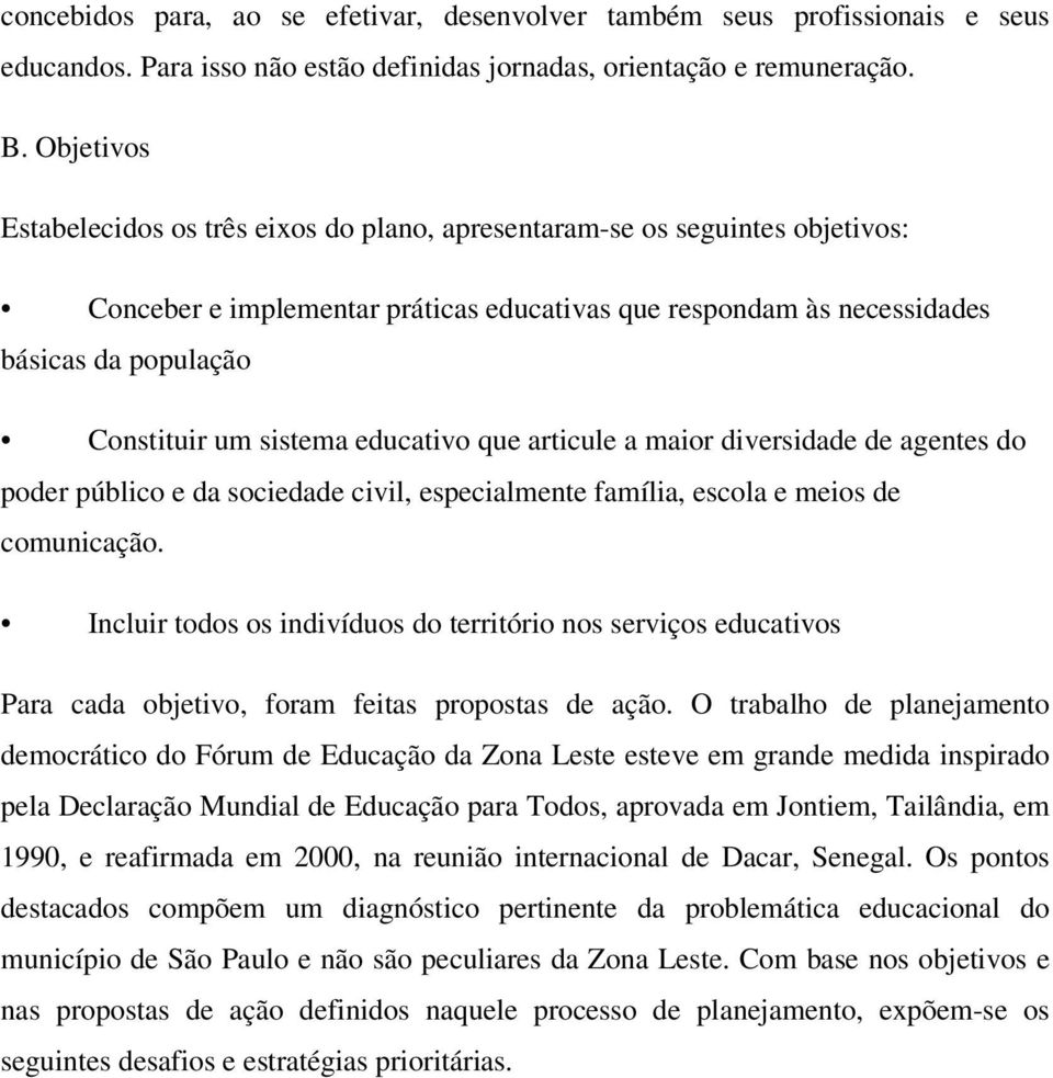 sistema educativo que articule a maior diversidade de agentes do poder público e da sociedade civil, especialmente família, escola e meios de comunicação.