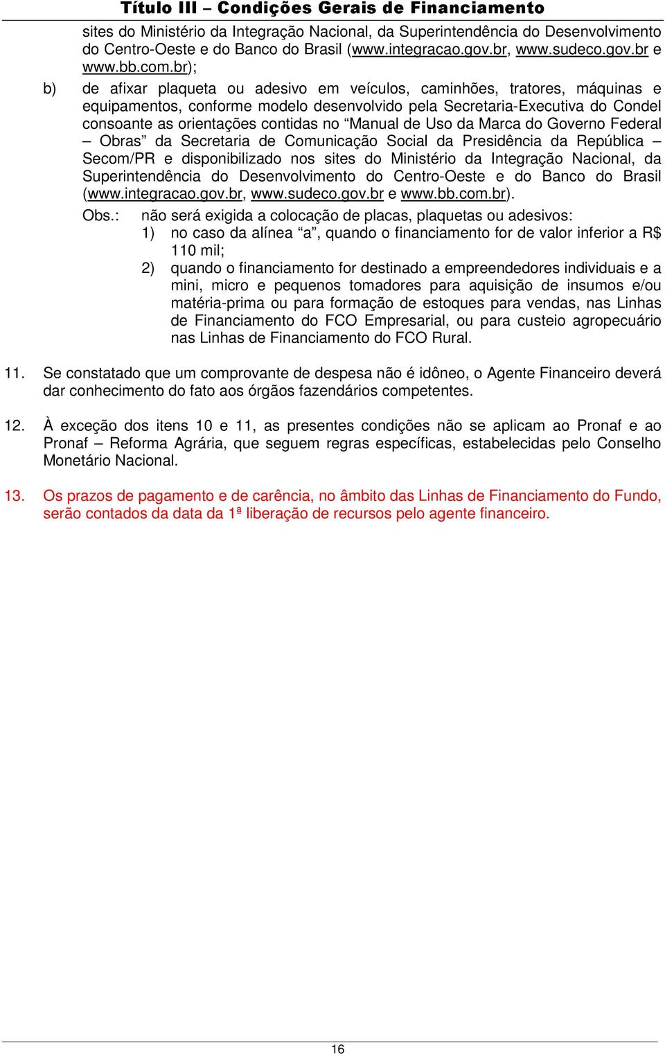 br); b) de afixar plaqueta ou adesivo em veículos, caminhões, tratores, máquinas e equipamentos, conforme modelo desenvolvido pela Secretaria-Executiva do Condel consoante as orientações contidas no