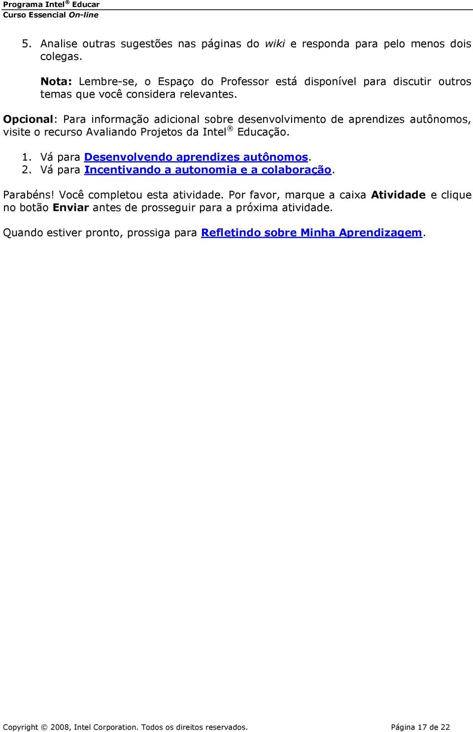 Opcional: Para informação adicional sobre desenvolvimento de aprendizes autônomos, visite o recurso Avaliando Projetos da Intel Educação. 1. Vá para Desenvolvendo aprendizes autônomos.