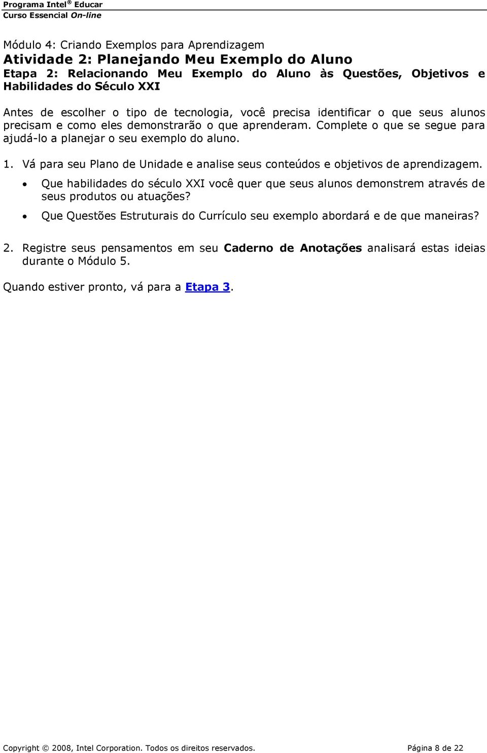 Vá para seu Plano de Unidade e analise seus conteúdos e objetivos de aprendizagem. Que habilidades do século XXI você quer que seus alunos demonstrem através de seus produtos ou atuações?