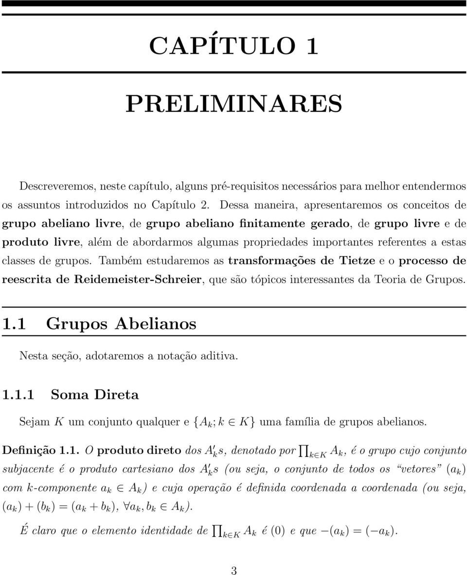 referentes a estas classes de grupos. Também estudaremos as transformações de Tietze e o processo de reescrita de Reidemeister-Schreier, que são tópicos interessantes da Teoria de Grupos. 1.