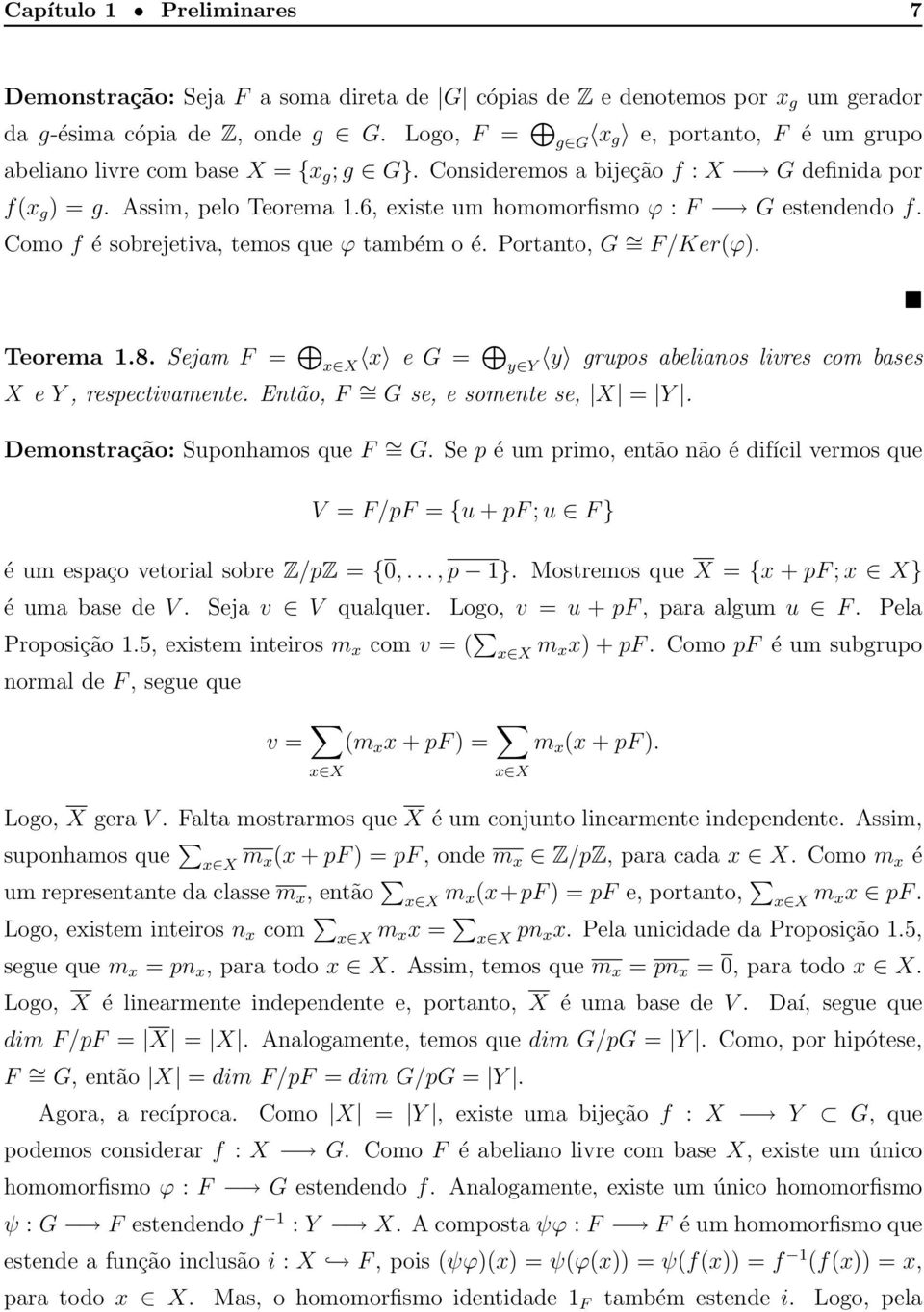 6, existe um homomorfismo ϕ : F G estendendo f. Como f é sobrejetiva, temos que ϕ também o é. Portanto, G = F/Ker(ϕ). Teorema 1.8.