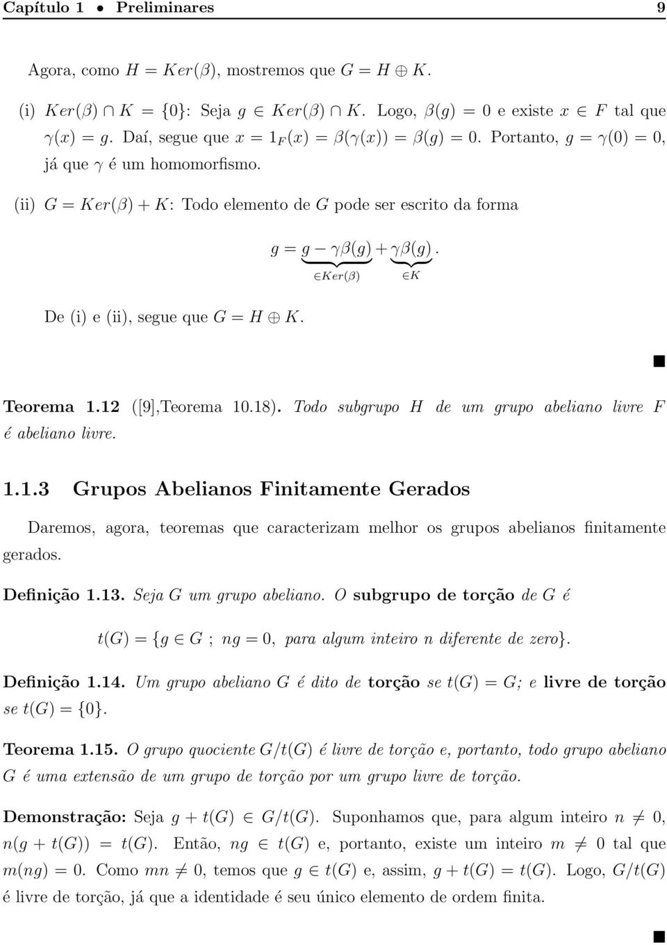 g = g γβ(g) + γβ(g). } {{ } } {{ } Ker(β) K Teorema 1.12 ([9],Teorema 10.18). Todo subgrupo H de um grupo abeliano livre F é abeliano livre. 1.1.3 Grupos Abelianos Finitamente Gerados Daremos, agora, teoremas que caracterizam melhor os grupos abelianos finitamente gerados.