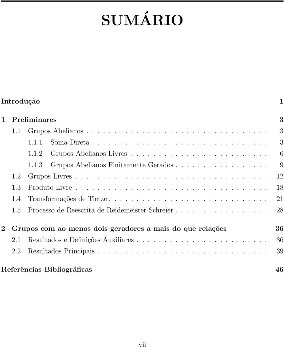 4 Transformações de Tietze............................. 21 1.5 Processo de Reescrita de Reidemeister-Schreier................. 28 2 Grupos com ao menos dois geradores a mais do que relações 36 2.