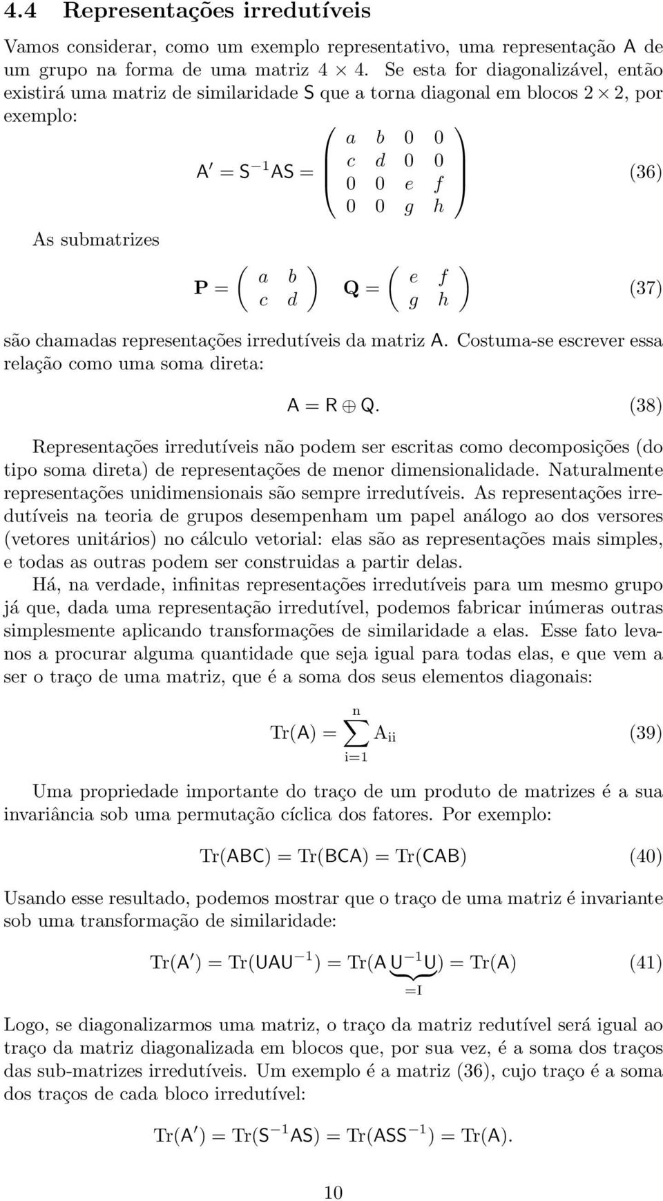 matriz A Costuma-se escrever essa relação como uma soma direta: A = R Q 38 Representações irredutíveis não podem ser escritas como decomposições do tipo soma direta de representações de menor