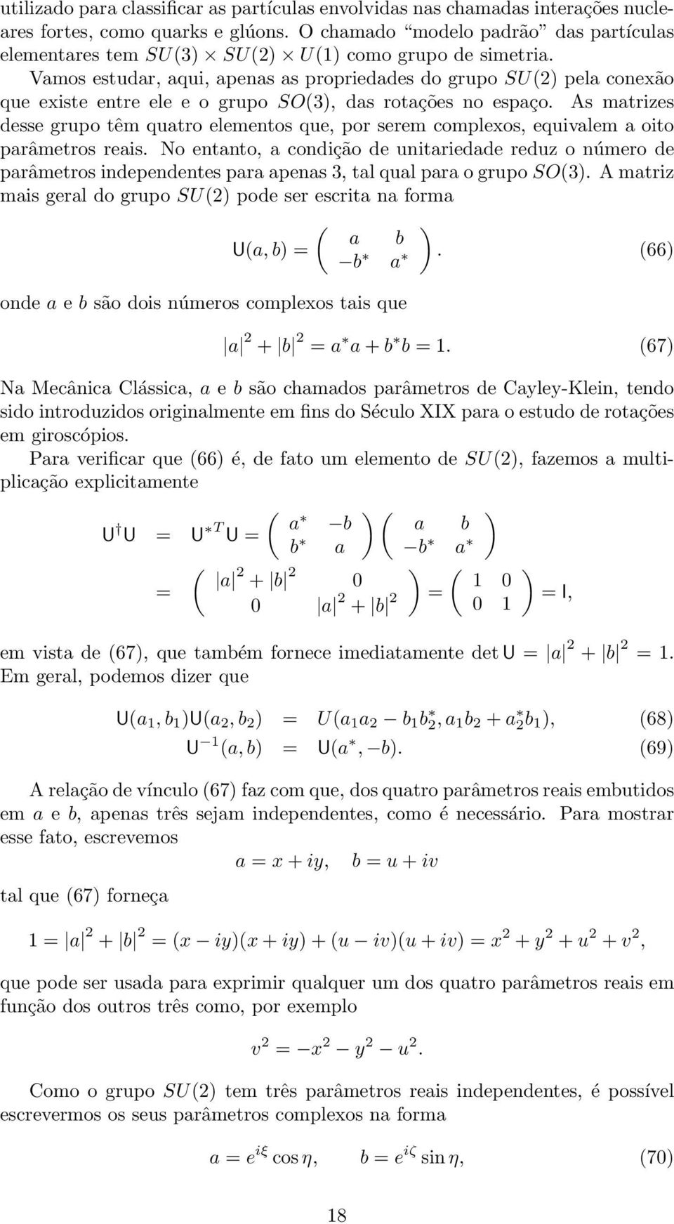 complexos, equivalem a oito parâmetros reais No entanto, a condição de unitariedade reduz o número de parâmetros independentes para apenas 3, tal qual para o grupo SO3 A matriz mais geral do grupo